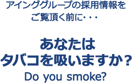 アインググループの採用情報をご覧頂く前にあなたはタバコを吸いますか？